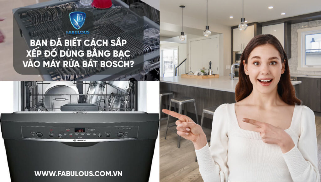Sắp xếp đồ dùng bằng bạc vào máy rửa bát Bosch như thế nào?